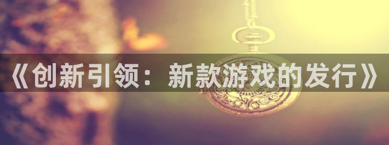 pp电子电子商务有限公司电话：《创新引领：新款游戏的发行》